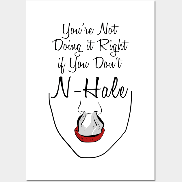 You’re not doing it right if you don’t n-hale Wall Art by Nhale201